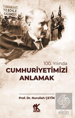 100. Yılında Cumhuriyetimiz Anlamak