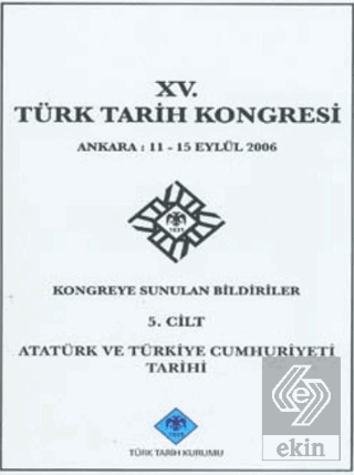 15. Türk Tarih Kongresi - 5. Cilt Atatürk ve Türkiye Cumhuriyeti Tarih