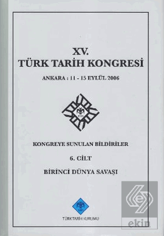 15. Türk Tarih Kongresi - 6. Cilt Birinci Dünya Savaşı