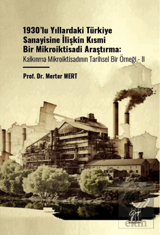 1930'lu Yıllardaki Türkiye Sanayisine İlişkin Kısmi Bir Mikroiktisadi Araştırma Kalkınma Mikroiktisadının Tarihsel Bir Örneği - II