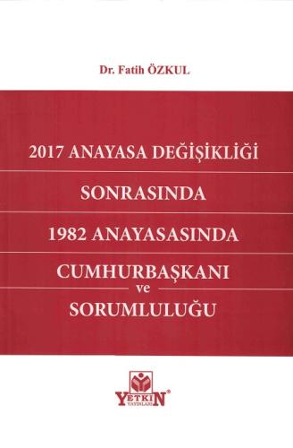 2017 Anayasa Değişikliği Sonrasında 1982 Anayasasında Cumhurbaşkanı ve