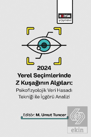 2024 Yerel Seçimlerinde Z Kuşağının Algıları: Psikofizyolojik Veri Hasadı Tekniği ile İçgörü Analizi