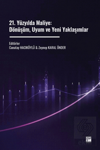 21. Yüzyılda Maliye: Dönüşüm, Uyum ve Yeni Yaklaşımlar Kolektif Gazi K