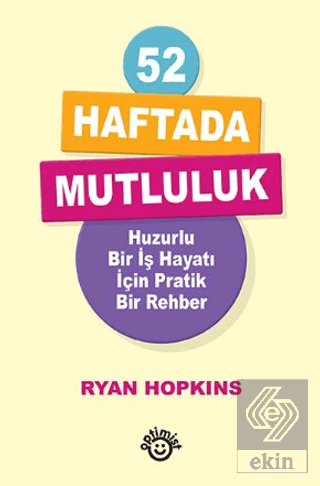 52 Haftada Mutluluk Huzurlu Bir İş Hayatı İçin Pratik Bir Rehber