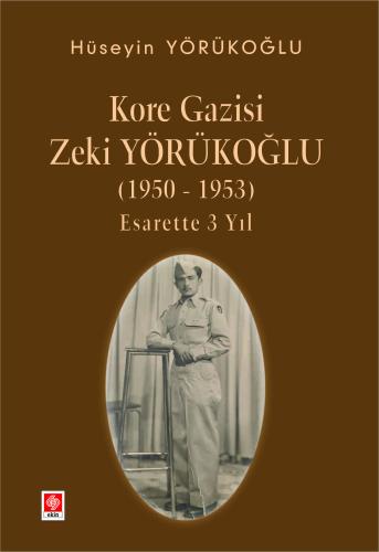 Kore Gazisi Zeki Yörükoğlu (1950-1953 ) Esarette 3 Yıl Hüseyin Yörükoğ