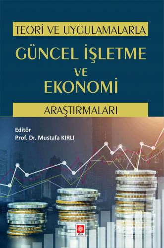 Teori ve Uygulamalarla Güncel İşletme ve Ekonomi Araştırmaları Mustafa