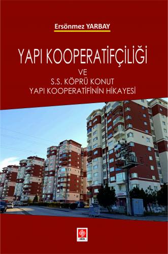 Yapı Kooperatifçiliği ve S.S Köprü Konut Yapı Kooperatifinin Hikayesi Ersönmez Yarbay