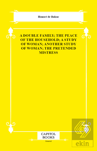 A Double Family; The Peace of the Household; A Study of Woman; Another Study of Woman; The Pretended Mistress