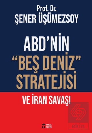 ABD'nin "Beş Deniz" Stratejisi ve İran Savaşı Şener Üşümezsoy Temel Ta