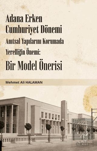 Adana Erken Cumhuriyet Dönemi Anıtsal Yapılarını Korumada Yerelliğin Önemi: Bir Model Önerisi