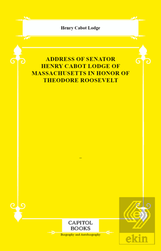 Address of Senator Henry Cabot Lodge of Massachusetts in Honor of Theo