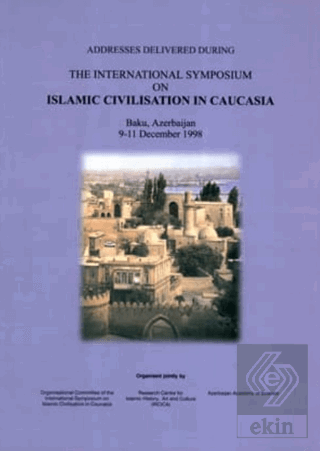 Addresses Delivered During The International Symposium on Islamic Civi