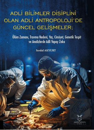 Adli Bilimler Disiplini Olan Adli Antropoloji'de Gu¨ncel Gelis¸meler; O¨lu¨m Zamanı, Travma Nedeni, Yas¸, Cinsiyet, Genetik Tespit ve Analizlerde Adli Yapay Zeka