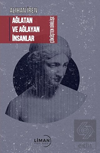 Ağlatan ve Ağlayan İnsanlar Çöküşten Dirilişe
