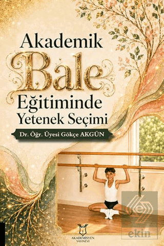 Akademik Bale Eğitiminde Yetenek Seçimi Gökçe Akgün Akademisyen Kitabe