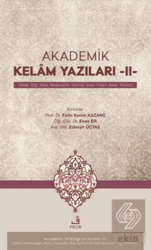 Akademik Kelâm Yazıları -II- (Ahlak, Bilgi, İman, Nedensellik, Kötu¨lu¨k, İnsan Fiilleri, Meâd, Yöntem)