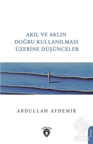Akıl ve Aklın Doğru Kullanılması Üzerine Düşüncele