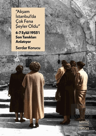 "Akşam İstanbul'da Çok Fena Şeyler Oldu" – 6-7 Eylu¨l 1955'i Son Tanıkları Anlatıyor