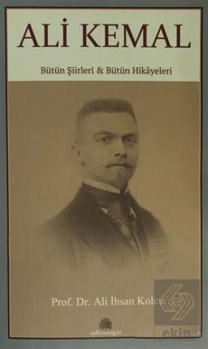 Ali Kemal - Bütün Şiirleri ve Bütün Hikayeleri