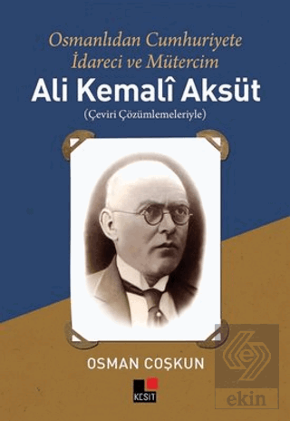 Ali Kemali Aksüt: Osmanlıdan Cumhuriyete İdareci v