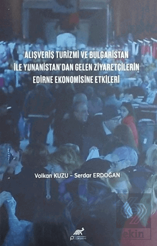 Alışveriş Turizmi ve Bulgaristan İle Yunanistandan Gelen Ziyaretçilerin Edirne Ekonomisine Etkileri