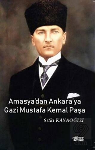 Amasya\'dan Ankara\'ya Gazi Mustafa Kemal Paşa