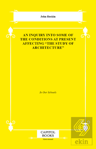 An Inquiry Into Some of the Conditions at Present Affecting the Study of Architecture