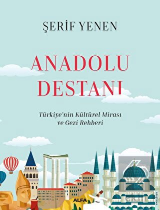 Anadolu Destanı Türkiye'nin Kültürel Mirası ve Gezi Rehberi (Ciltli)