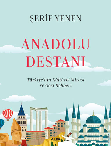 Anadolu Destanı Türkiye'nin Kültürel Mirası ve Gezi Rehberi (Ciltli)
