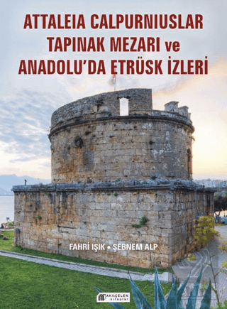 Anadolu'da Etrüsk İzleri ve Attaleia Calpurniuslar Tapınak Mezarı Fahr