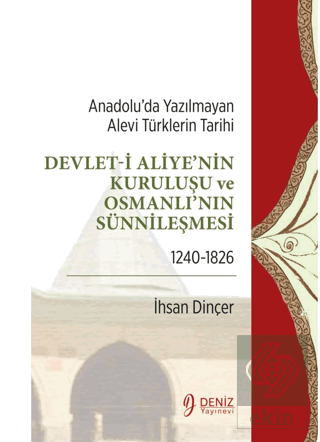 Anadolu'da Yazılmayan Alevi Türklerin Tarihi - Devlet-i Aliyenin Kuruluşu ve Osmanlının Sünnileşmesi 1240-1826