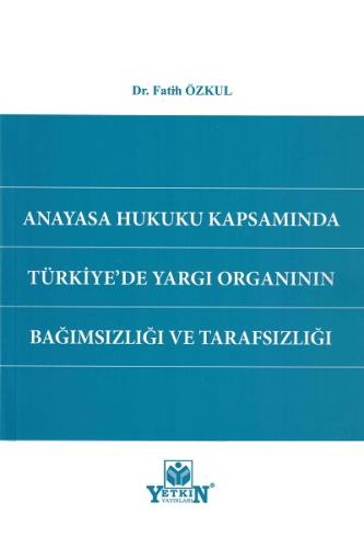 Anayasa Hukuku Kapsamında Türkiye'de Yargı Organının Bağımsızlığı ve T