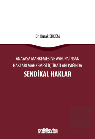 Anayasa Mahkemesi ve Avrupa İnsan Hakları Mahkemesi İçtihatları Işığında Sendikal Haklar