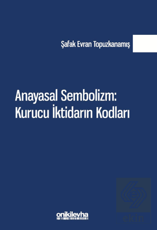 Anayasal Sembolizm: Kurucu İktidarın Kodları Şafak Evran Topuzkanamış 