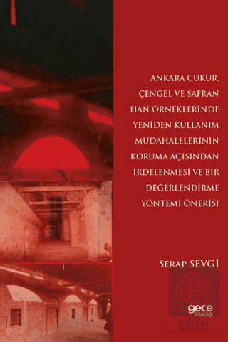 Ankara Çukur, Çengel ve Safran Han Örneklerinde Yeniden Kullanım Müdahalelerinin Koruma Açısından İrdelenmesi ve Bir Değerlendirme Yöntemi Önerisi