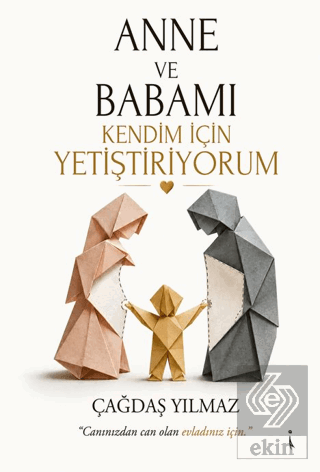 Anne ve Babamı Kendim için Yetiştiriyorum