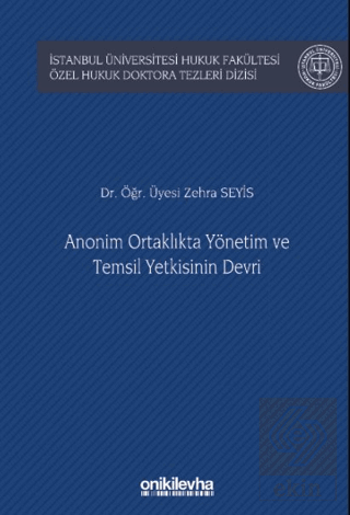 Anonim Ortaklıkta Yönetim ve Temsil Yetkisinin Devri İstanbul Üniversitesi Hukuk Fakültesi Özel Hukuk Doktora Tezleri Dizisi No: 53