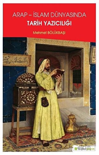 Arap - İslam Dünyasında Tarih Yazıcılığı