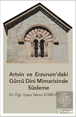 Artvin ve Erzurum\'daki Gürcü Dini Mimarisinde Süsl