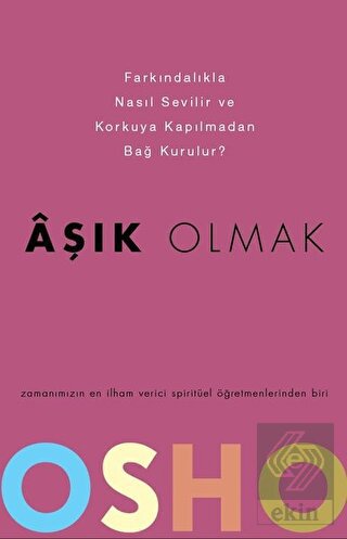 Aşık Olmak - Farkındalıkla Nasıl Sevilir ve Korkuy