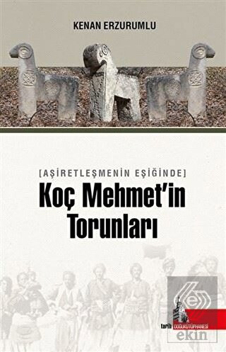 Aşiretleşmenin Eşiğinde Koç Mehmet'in Torunları