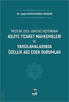 Asliye Ticaret Mahkemeleri ve Yargılamalarında Özellik Arz Eden Duruml