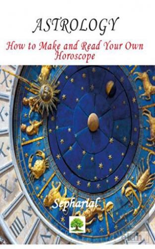 Astrology - How to Make and Read Your Own Horoscop