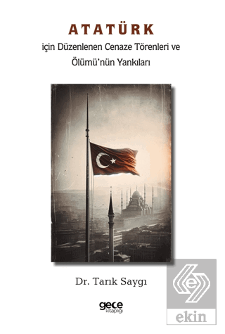 Atatürk İçin Düzenlenen Cenaze Törenleri ve Ölümü'