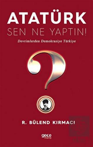 Atatürk, Sen Ne Yaptın!