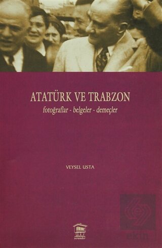 Atatürk ve Trabzon Fotoğraflar - Belgeler - Demeçl