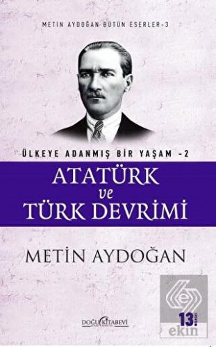 Atatürk ve Türk Devrimi - Ülkeye Adanmış Bir Yaşam