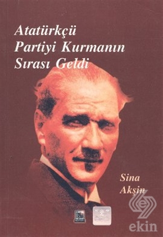 Atatürkçü Partiyi Kurmanın Sırası Geldi