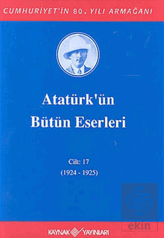 Atatürk\'ün Bütün Eserleri Cilt: 17 (1924 - 1925)