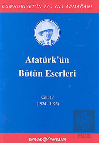 Atatürk\'ün Bütün Eserleri Cilt: 17 (1924 - 1925)
